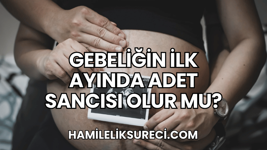 Gebeliğin İlk Ayında Adet Sancısı Olur mu?