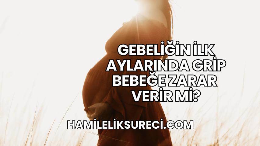 Gebeliğin İlk Aylarında Grip Bebeğe Zarar Verir mi?