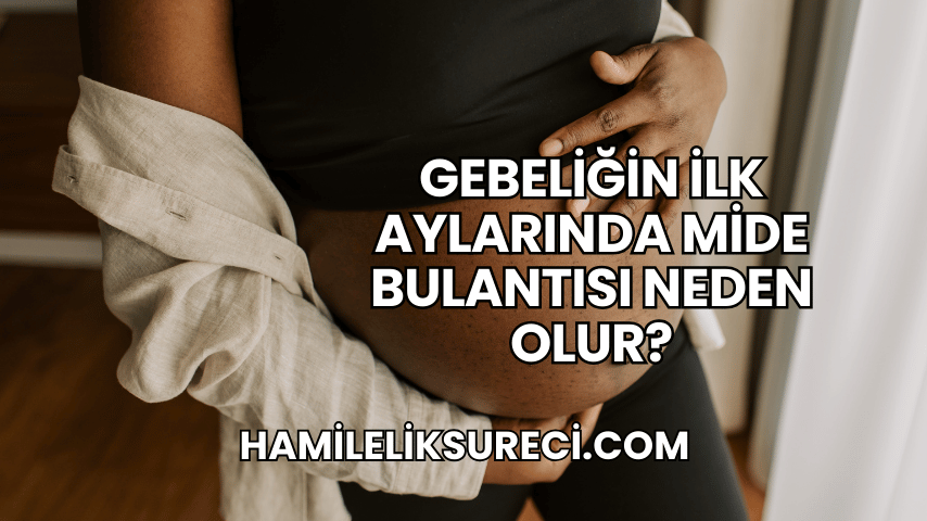 Gebeliğin İlk Aylarında Mide Bulantısı Neden Olur?