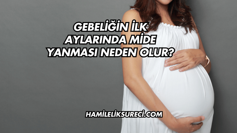 Gebeliğin İlk Aylarında Mide Yanması Neden Olur?