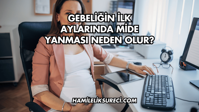 Gebeliğin İlk Aylarında Mide Yanması Neden Olur?