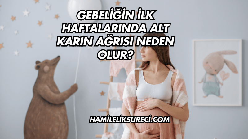 Gebeliğin İlk Haftalarında Alt Karın Ağrısı Neden Olur?