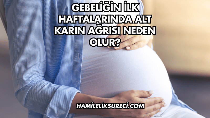 Gebeliğin İlk Haftalarında Alt Karın Ağrısı Neden Olur?