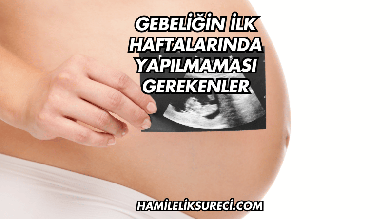 Gebeliğin İlk Haftalarında Yapılmaması Gerekenler