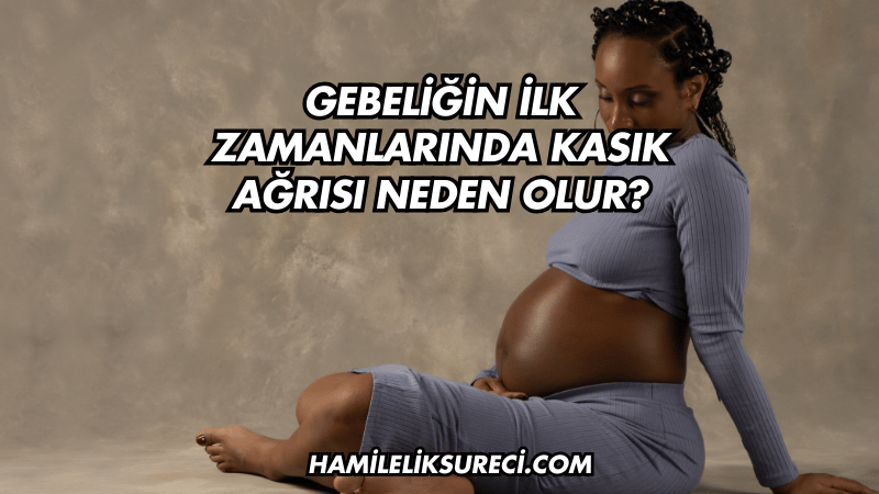 Gebeliğin İlk Zamanlarında Kasık Ağrısı Neden Olur?