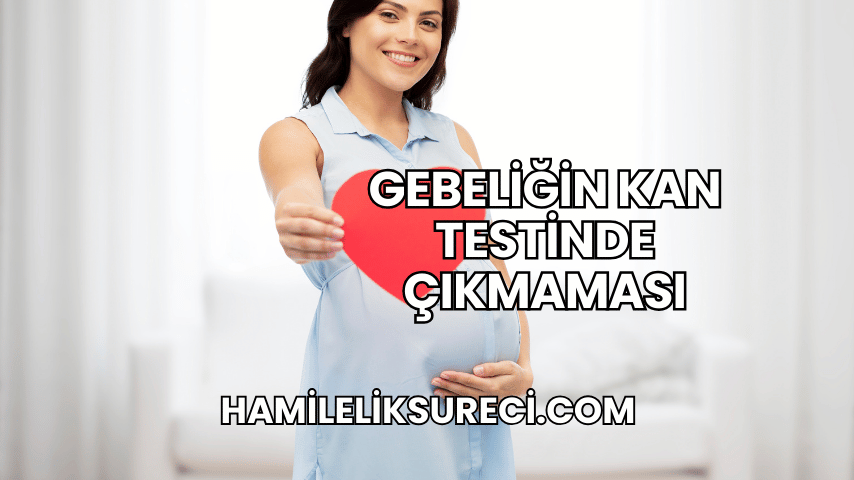 Gebeliğin Kan Testinde Çıkmaması