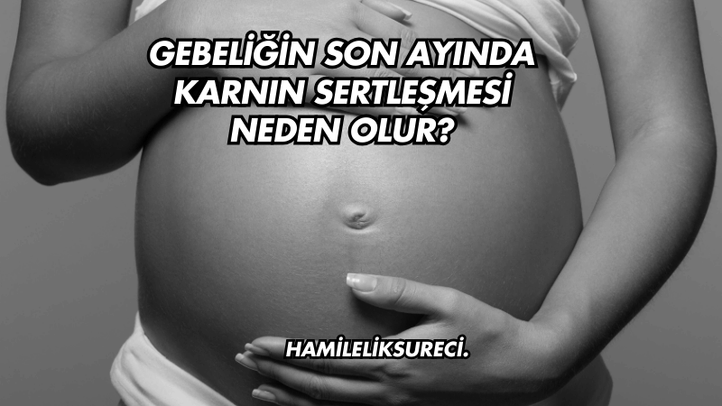 Gebeliğin Son Ayında Karnın Sertleşmesi Neden Olur?