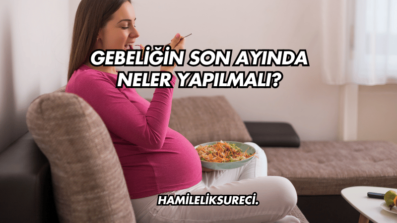 Gebeliğin Son Ayında Neler Yapılmalı?