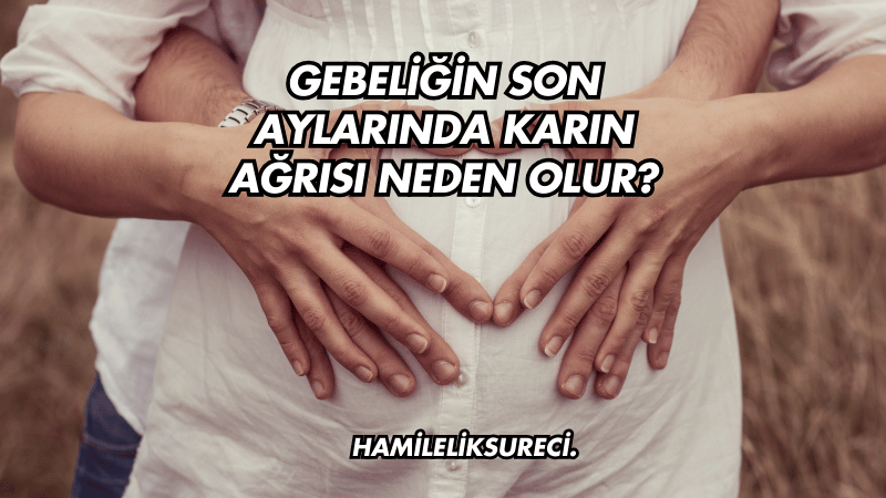 Gebeliğin Son Aylarında Karın Ağrısı Neden Olur?