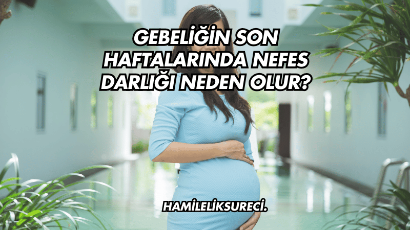 Gebeliğin Son Haftalarında Nefes Darlığı Neden Olur?