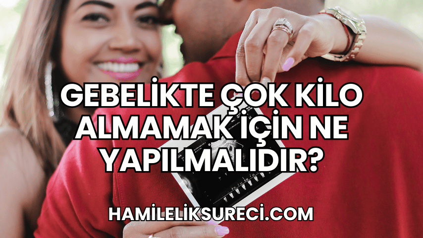 Gebelikte Çok Kilo Almamak İçin Ne Yapılmalıdır?