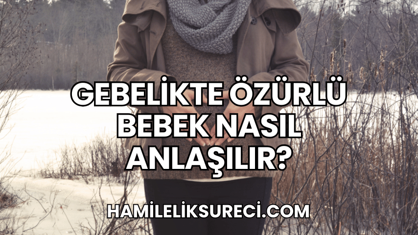 Gebelikte Özürlü Bebek Nasıl Anlaşılır?