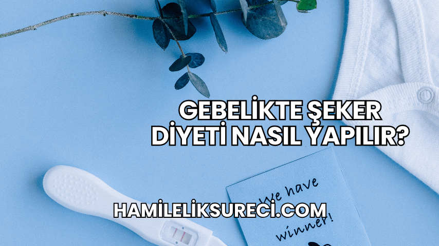 Gebelikte Şeker Diyeti Nasıl Yapılır?