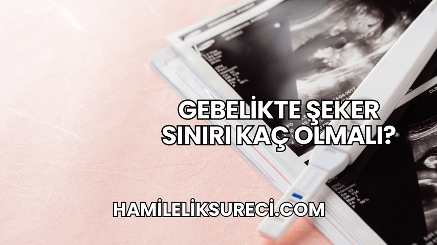 Gebelikte Şeker Sınırı Kaç Olmalı?