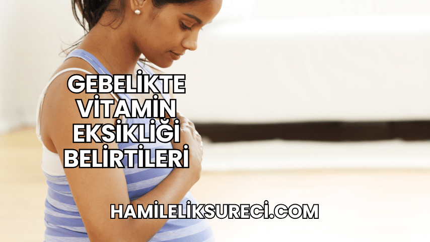 Gebelikte Vitamin Eksikliği Belirtileri