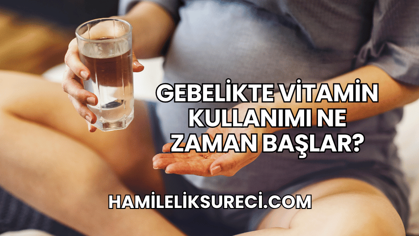 Gebelikte Vitamin Kullanımı Ne Zaman Başlar?