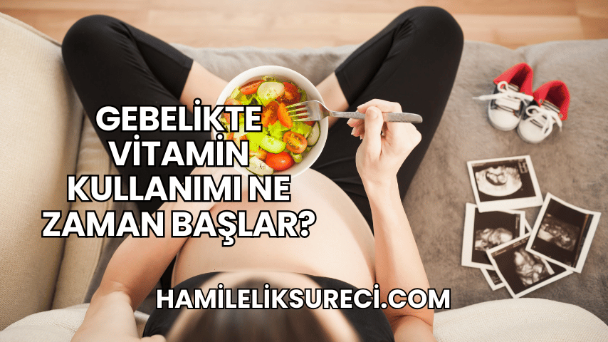 Gebelikte Vitamin Kullanımı Ne Zaman Başlar?