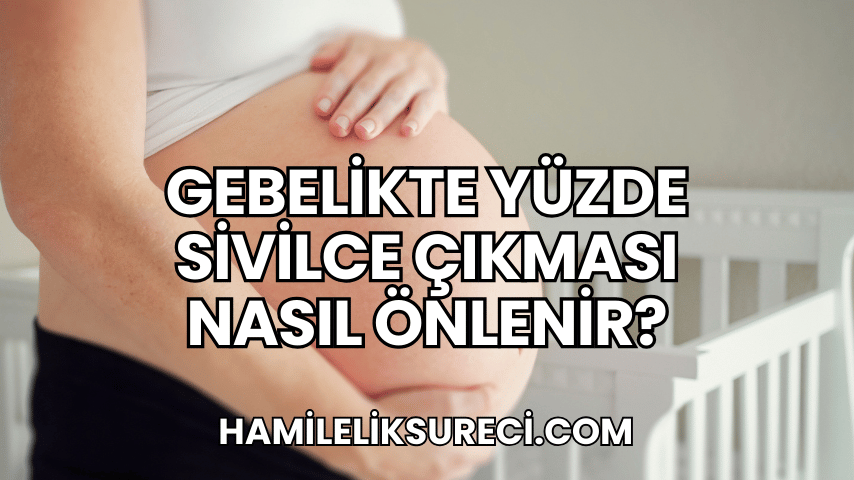 Gebelikte Yüzde Sivilce Çıkması Nasıl Önlenir?