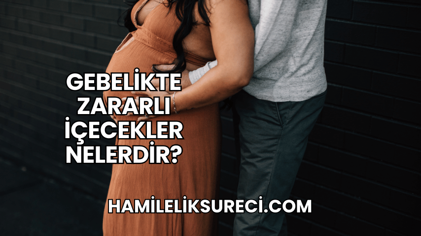 Gebelikte Zararlı İçecekler Nelerdir?