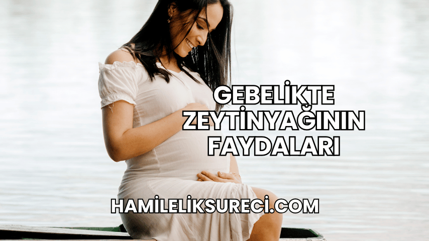 Gebelikte Zeytinyağının Faydaları