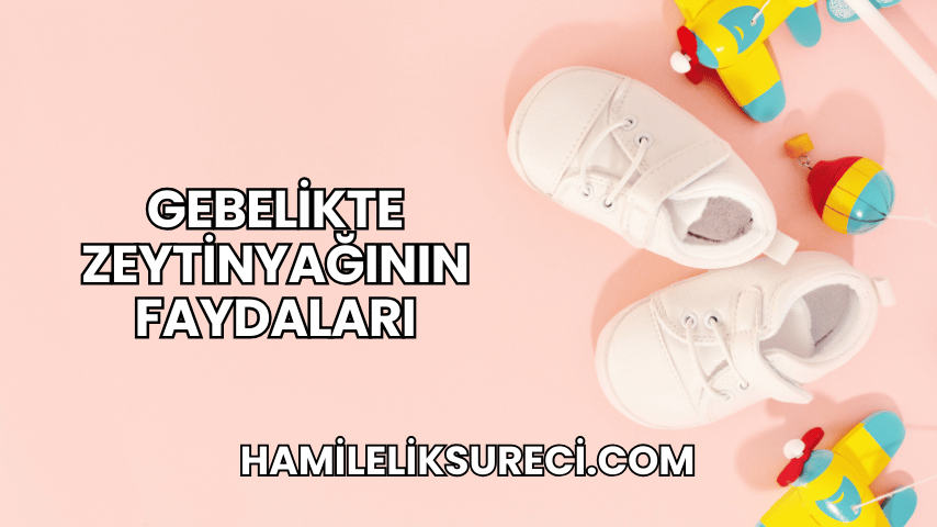 Gebelikte Zeytinyağının Faydaları