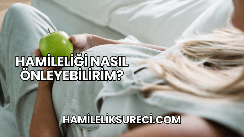 Hamileliği Nasıl Önleyebilirim?