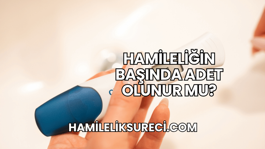 Hamileliğin Başında Adet Olunur mu?