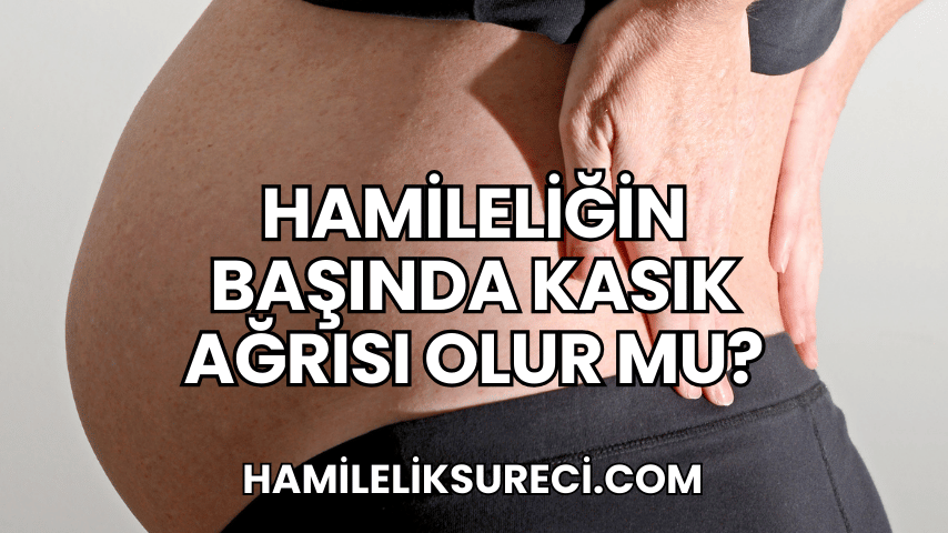 Hamileliğin Başında Kasık Ağrısı Olur mu?