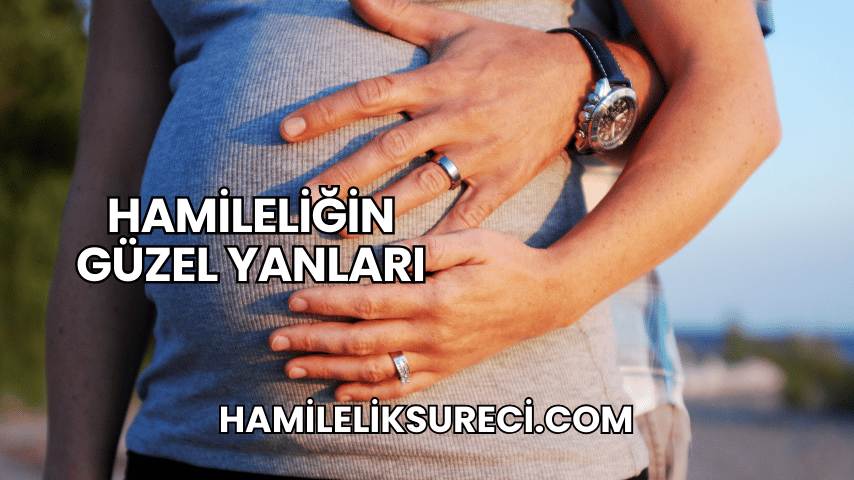 Hamileliğin Güzel Yanları