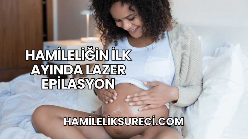 Hamileliğin İlk Ayında Lazer Epilasyon