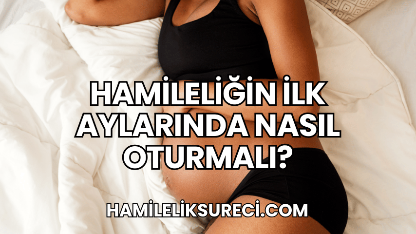 Hamileliğin İlk Aylarında Nasıl Oturmalı?