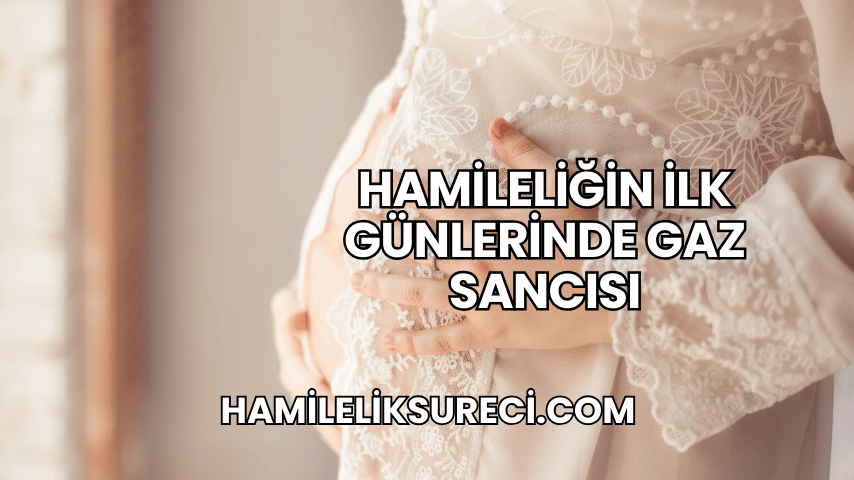 Hamileliğin İlk Günlerinde Gaz Sancısı