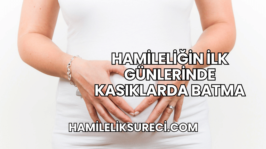 Hamileliğin İlk Günlerinde Kasıklarda Batma