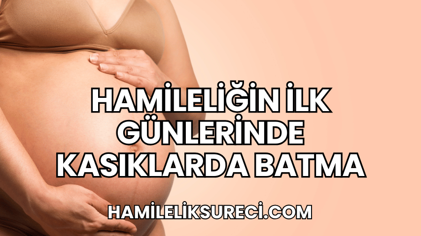 Hamileliğin İlk Günlerinde Kasıklarda Batma