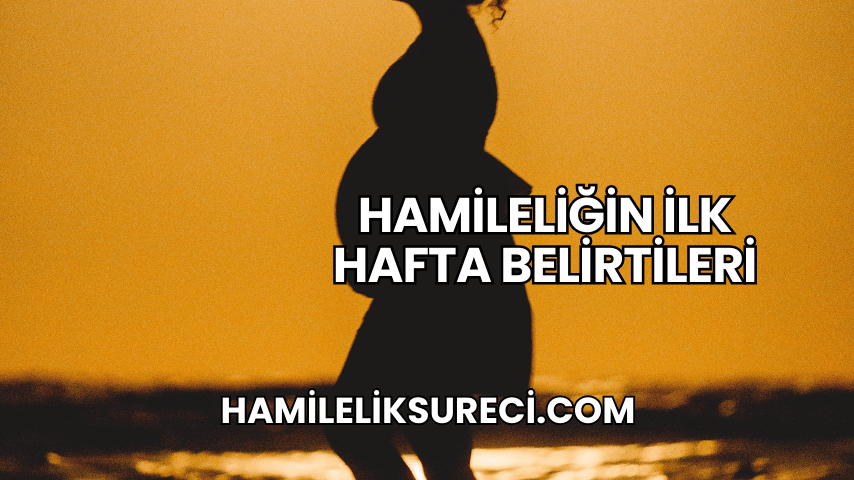 Hamileliğin İlk Hafta Belirtileri