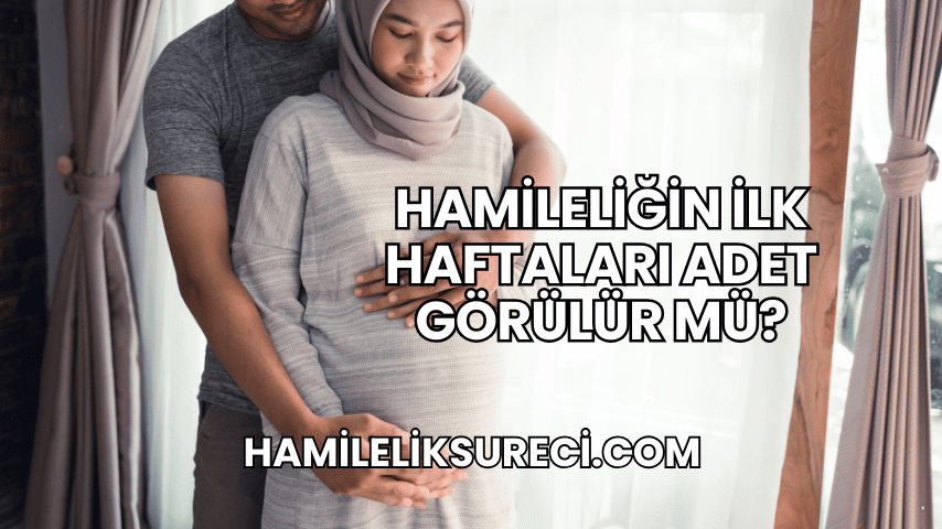 Hamileliğin İlk Haftaları Adet Görülür mü?