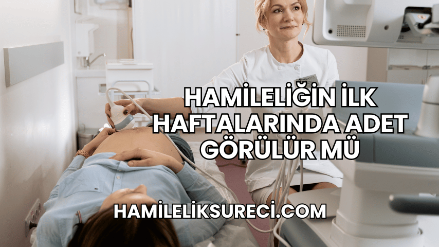 Hamileliğin İlk Haftalarında Adet Görülür mü?