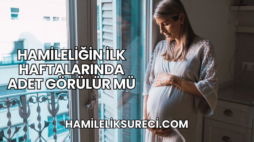 Hamileliğin İlk Haftalarında Adet Görülür mü?