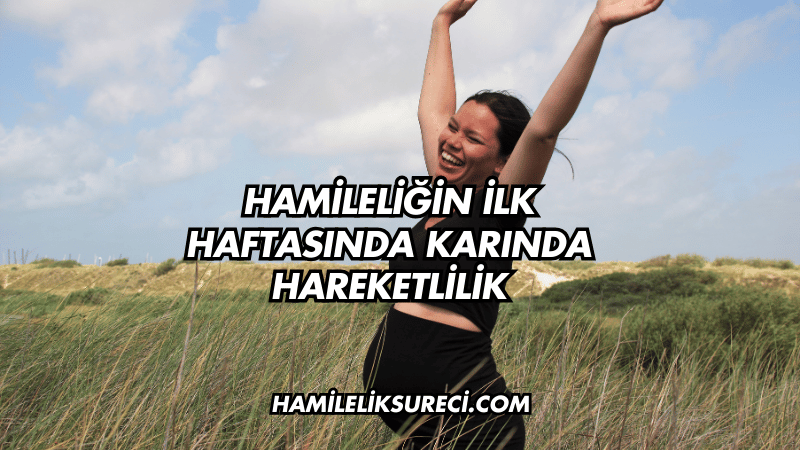 Hamileliğin İlk Haftasında Karında Hareketlilik