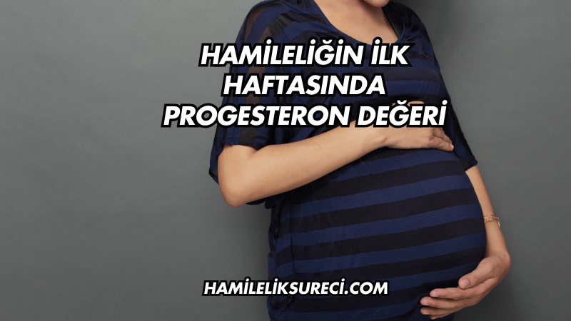 Hamileliğin İlk Haftasında Progesteron Değeri