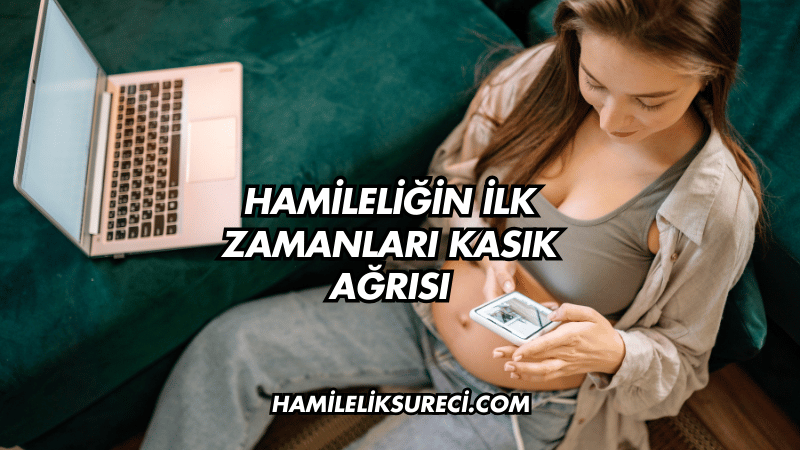 Hamileliğin İlk Zamanları Kasık Ağrısı