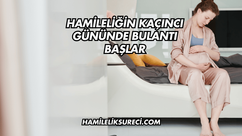 Hamileliğin Kaçıncı Gününde Bulantı Başlar