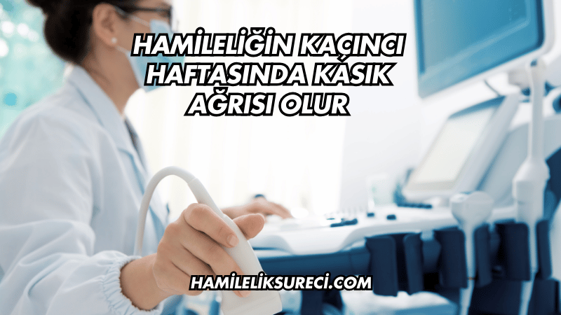 Hamileliğin Kaçıncı Haftasında Kasık Ağrısı Olur