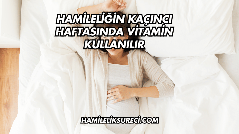 Hamileliğin Kaçıncı Haftasında Vitamin Kullanılır