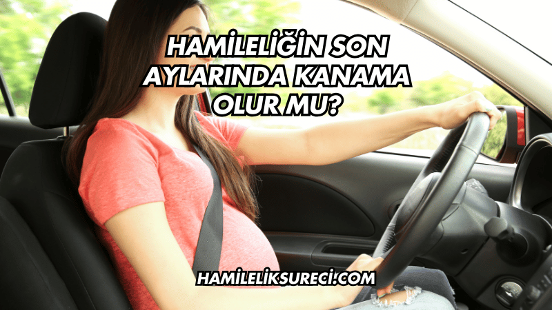 Hamileliğin Son Aylarında Kanama Olur mu?