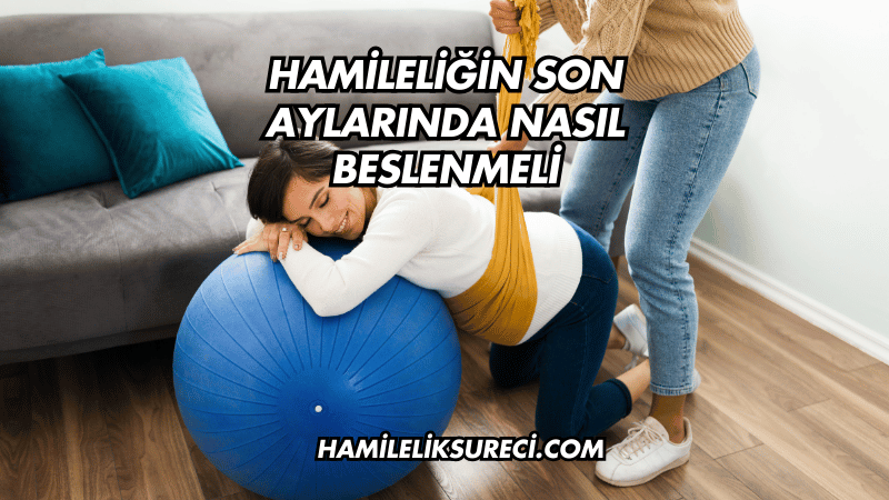 Hamileliğin Son Aylarında Nasıl Beslenmeli