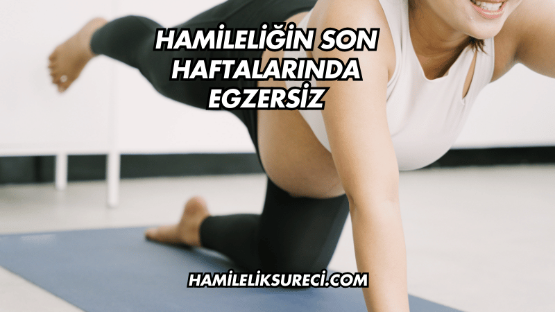 Hamileliğin Son Haftalarında Egzersiz