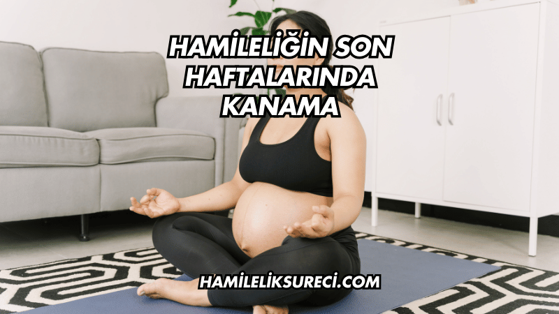 Hamileliğin Son Haftalarında Kanama