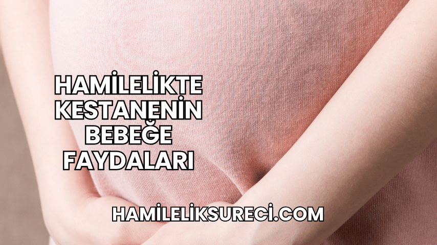 Hamilelikte Kestanenin Bebeğe Faydaları