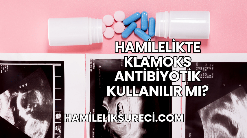 Hamilelikte Klamoks Antibiyotik Kullanılır mı?